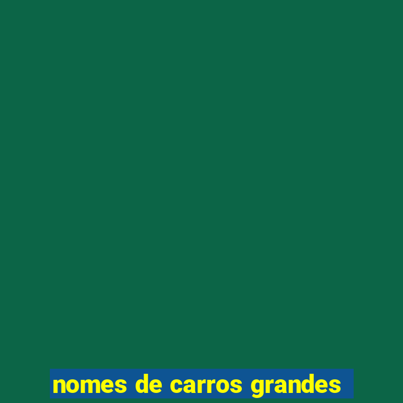 nomes de carros grandes